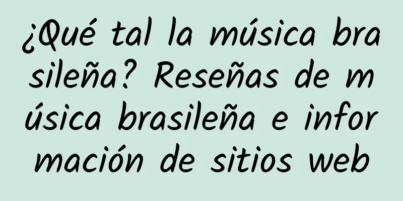 ¿Qué tal la música brasileña? Reseñas de música brasileña e información de sitios web
