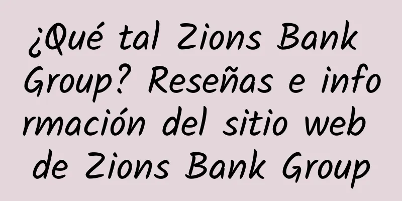 ¿Qué tal Zions Bank Group? Reseñas e información del sitio web de Zions Bank Group