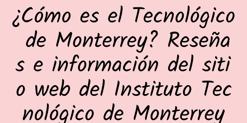 ¿Cómo es el Tecnológico de Monterrey? Reseñas e información del sitio web del Instituto Tecnológico de Monterrey