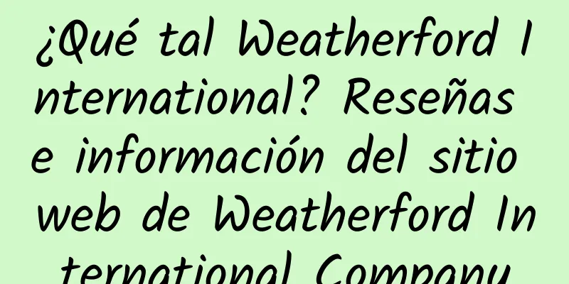 ¿Qué tal Weatherford International? Reseñas e información del sitio web de Weatherford International Company