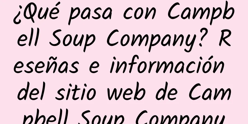¿Qué pasa con Campbell Soup Company? Reseñas e información del sitio web de Campbell Soup Company