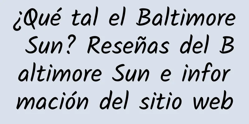 ¿Qué tal el Baltimore Sun? Reseñas del Baltimore Sun e información del sitio web