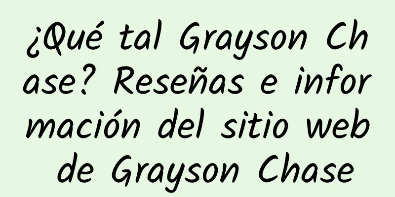 ¿Qué tal Grayson Chase? Reseñas e información del sitio web de Grayson Chase