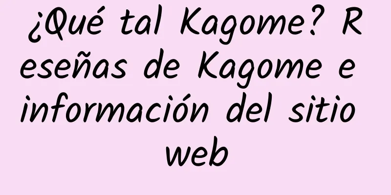 ¿Qué tal Kagome? Reseñas de Kagome e información del sitio web