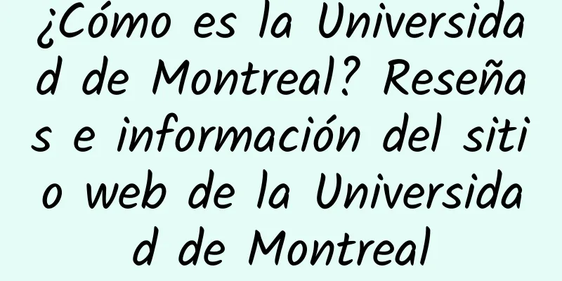 ¿Cómo es la Universidad de Montreal? Reseñas e información del sitio web de la Universidad de Montreal