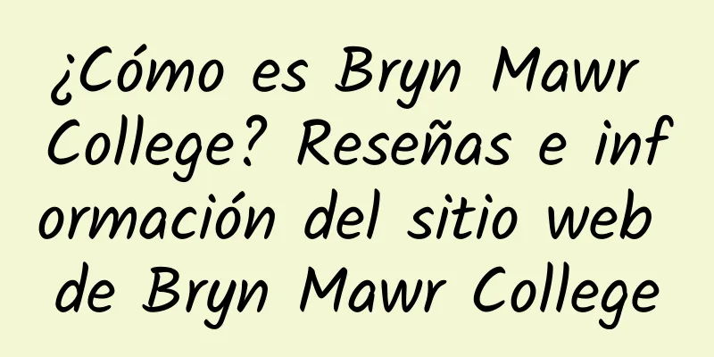 ¿Cómo es Bryn Mawr College? Reseñas e información del sitio web de Bryn Mawr College