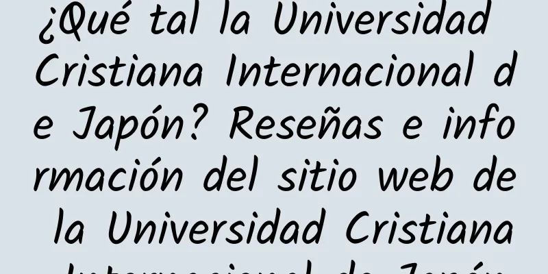 ¿Qué tal la Universidad Cristiana Internacional de Japón? Reseñas e información del sitio web de la Universidad Cristiana Internacional de Japón