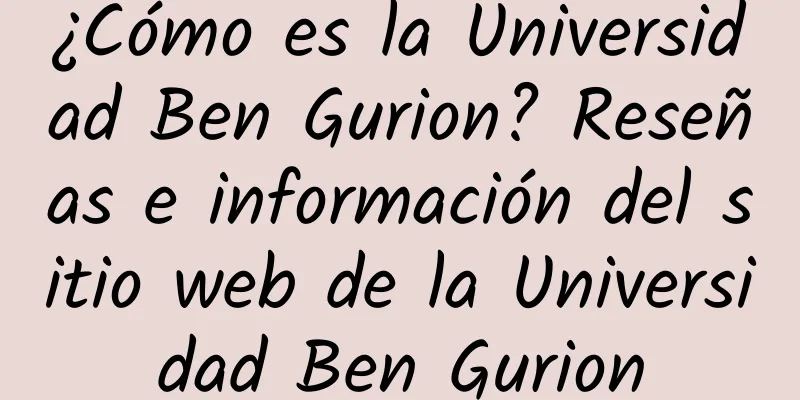 ¿Cómo es la Universidad Ben Gurion? Reseñas e información del sitio web de la Universidad Ben Gurion