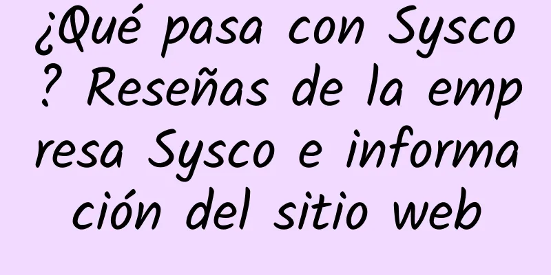 ¿Qué pasa con Sysco? Reseñas de la empresa Sysco e información del sitio web