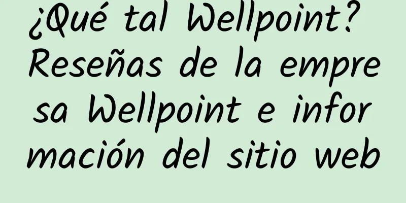 ¿Qué tal Wellpoint? Reseñas de la empresa Wellpoint e información del sitio web