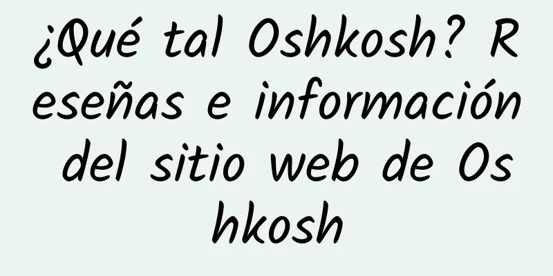 ¿Qué tal Oshkosh? Reseñas e información del sitio web de Oshkosh