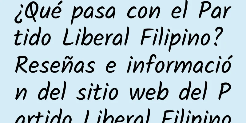 ¿Qué pasa con el Partido Liberal Filipino? Reseñas e información del sitio web del Partido Liberal Filipino