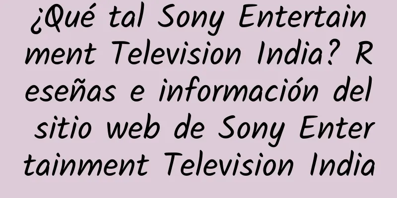 ¿Qué tal Sony Entertainment Television India? Reseñas e información del sitio web de Sony Entertainment Television India