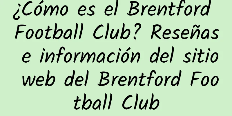 ¿Cómo es el Brentford Football Club? Reseñas e información del sitio web del Brentford Football Club