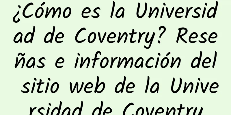 ¿Cómo es la Universidad de Coventry? Reseñas e información del sitio web de la Universidad de Coventry