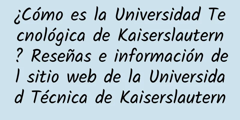 ¿Cómo es la Universidad Tecnológica de Kaiserslautern? Reseñas e información del sitio web de la Universidad Técnica de Kaiserslautern