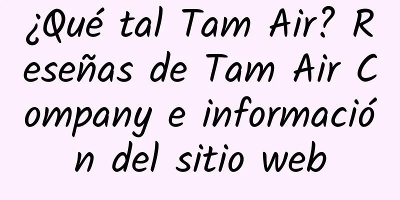 ¿Qué tal Tam Air? Reseñas de Tam Air Company e información del sitio web