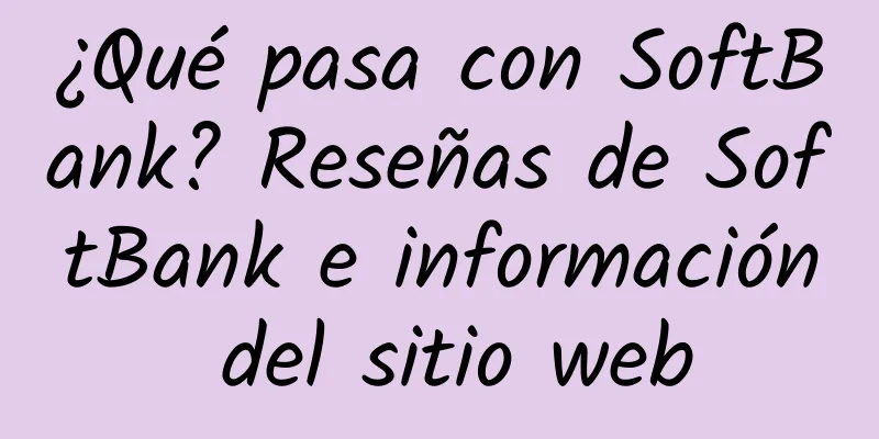 ¿Qué pasa con SoftBank? Reseñas de SoftBank e información del sitio web