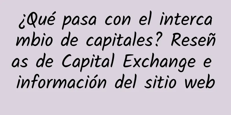 ¿Qué pasa con el intercambio de capitales? Reseñas de Capital Exchange e información del sitio web