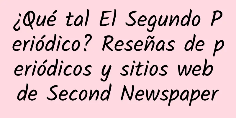 ¿Qué tal El Segundo Periódico? Reseñas de periódicos y sitios web de Second Newspaper