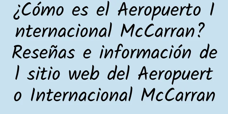 ¿Cómo es el Aeropuerto Internacional McCarran? Reseñas e información del sitio web del Aeropuerto Internacional McCarran
