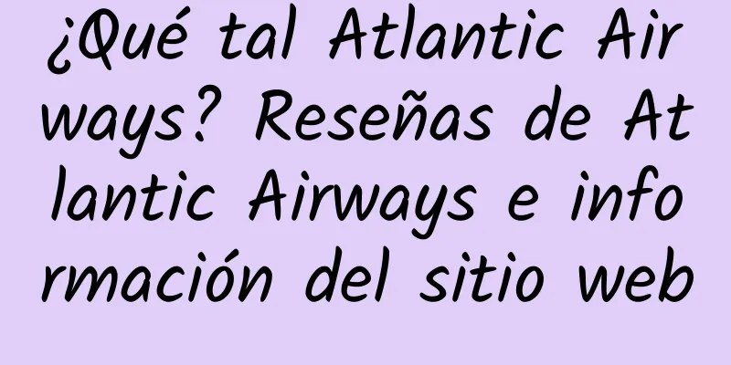 ¿Qué tal Atlantic Airways? Reseñas de Atlantic Airways e información del sitio web