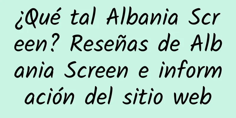 ¿Qué tal Albania Screen? Reseñas de Albania Screen e información del sitio web
