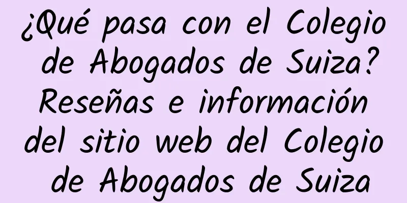 ¿Qué pasa con el Colegio de Abogados de Suiza? Reseñas e información del sitio web del Colegio de Abogados de Suiza
