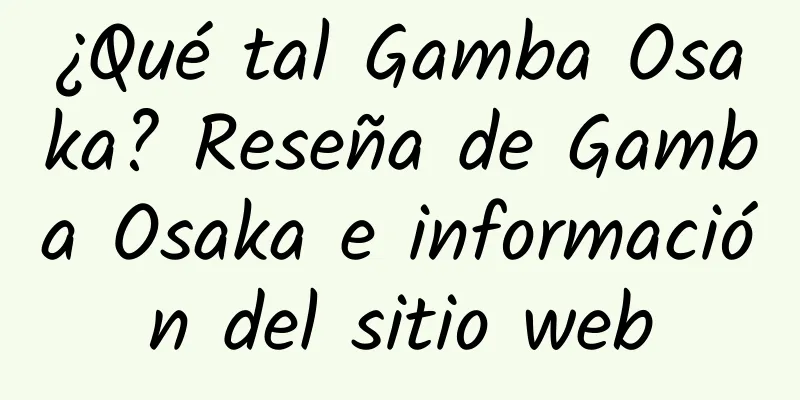 ¿Qué tal Gamba Osaka? Reseña de Gamba Osaka e información del sitio web