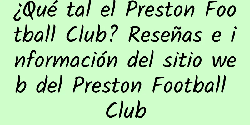 ¿Qué tal el Preston Football Club? Reseñas e información del sitio web del Preston Football Club
