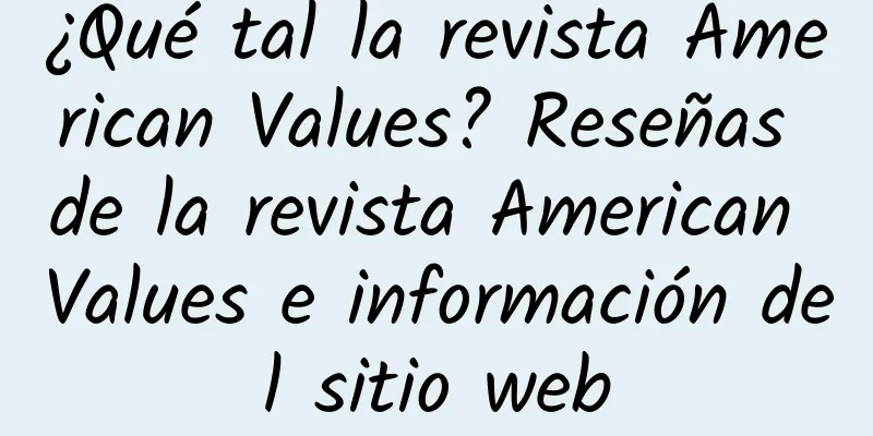 ¿Qué tal la revista American Values? Reseñas de la revista American Values ​​​​e información del sitio web