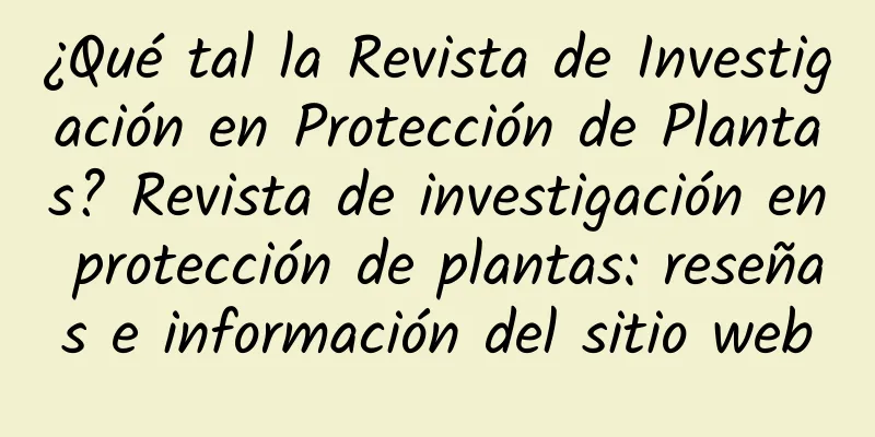 ¿Qué tal la Revista de Investigación en Protección de Plantas? Revista de investigación en protección de plantas: reseñas e información del sitio web
