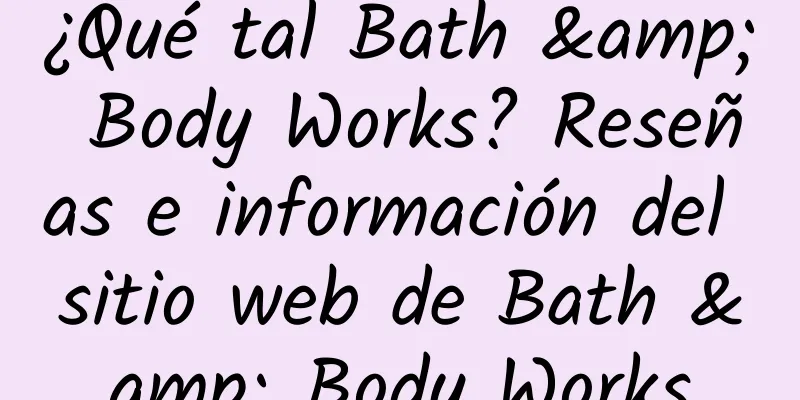¿Qué tal Bath & Body Works? Reseñas e información del sitio web de Bath & Body Works