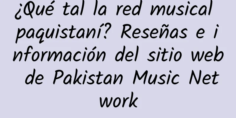 ¿Qué tal la red musical paquistaní? Reseñas e información del sitio web de Pakistan Music Network