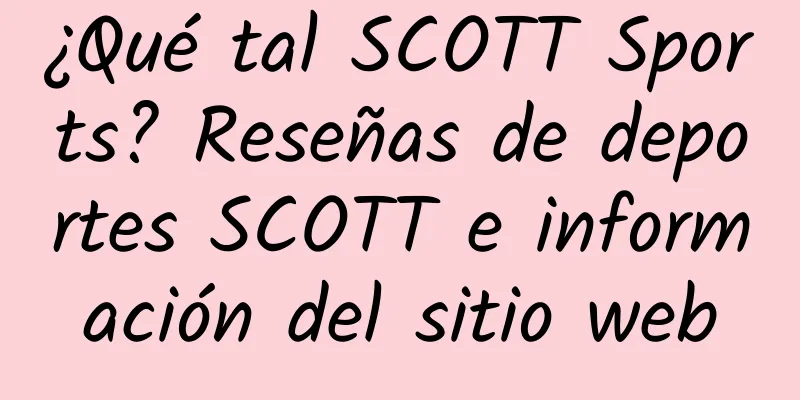 ¿Qué tal SCOTT Sports? Reseñas de deportes SCOTT e información del sitio web