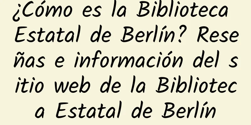 ¿Cómo es la Biblioteca Estatal de Berlín? Reseñas e información del sitio web de la Biblioteca Estatal de Berlín