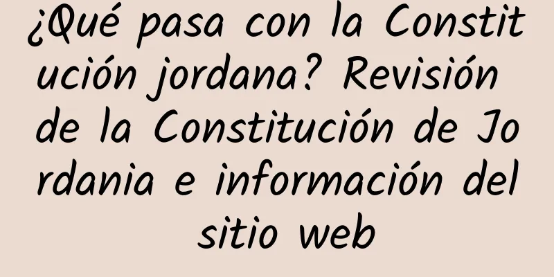 ¿Qué pasa con la Constitución jordana? Revisión de la Constitución de Jordania e información del sitio web