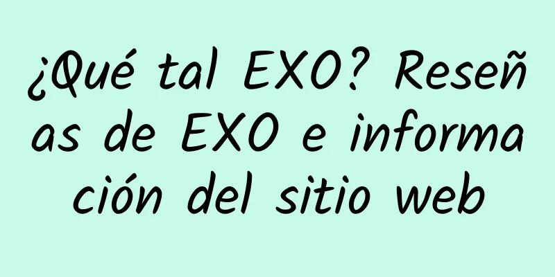 ¿Qué tal EXO? Reseñas de EXO e información del sitio web