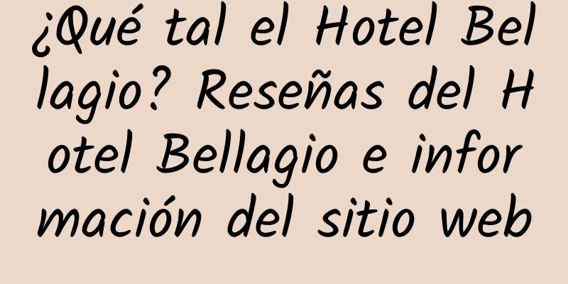 ¿Qué tal el Hotel Bellagio? Reseñas del Hotel Bellagio e información del sitio web