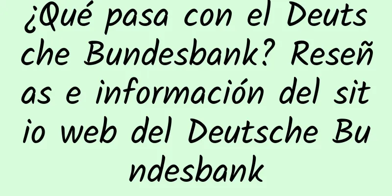 ¿Qué pasa con el Deutsche Bundesbank? Reseñas e información del sitio web del Deutsche Bundesbank