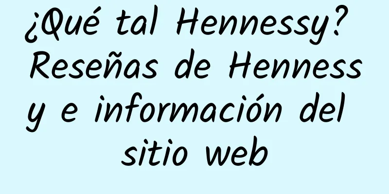 ¿Qué tal Hennessy? Reseñas de Hennessy e información del sitio web