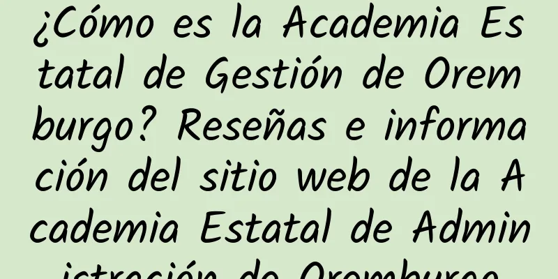 ¿Cómo es la Academia Estatal de Gestión de Oremburgo? Reseñas e información del sitio web de la Academia Estatal de Administración de Oremburgo