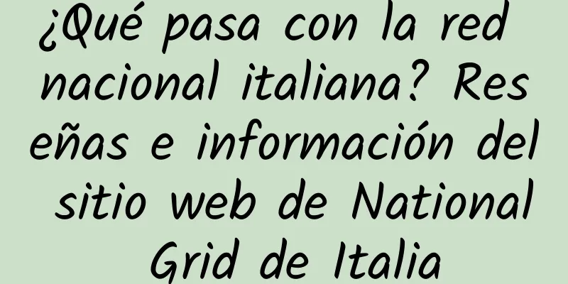 ¿Qué pasa con la red nacional italiana? Reseñas e información del sitio web de National Grid de Italia