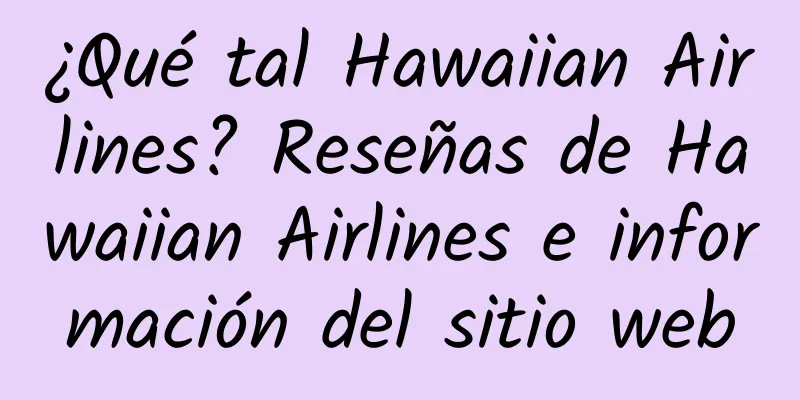 ¿Qué tal Hawaiian Airlines? Reseñas de Hawaiian Airlines e información del sitio web