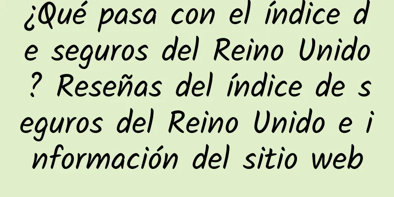 ¿Qué pasa con el índice de seguros del Reino Unido? Reseñas del índice de seguros del Reino Unido e información del sitio web