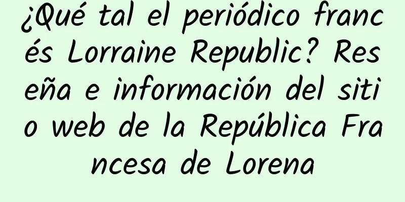 ¿Qué tal el periódico francés Lorraine Republic? Reseña e información del sitio web de la República Francesa de Lorena