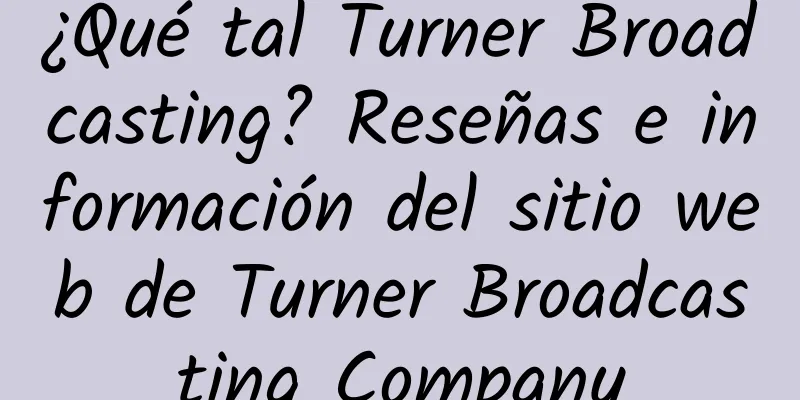 ¿Qué tal Turner Broadcasting? Reseñas e información del sitio web de Turner Broadcasting Company