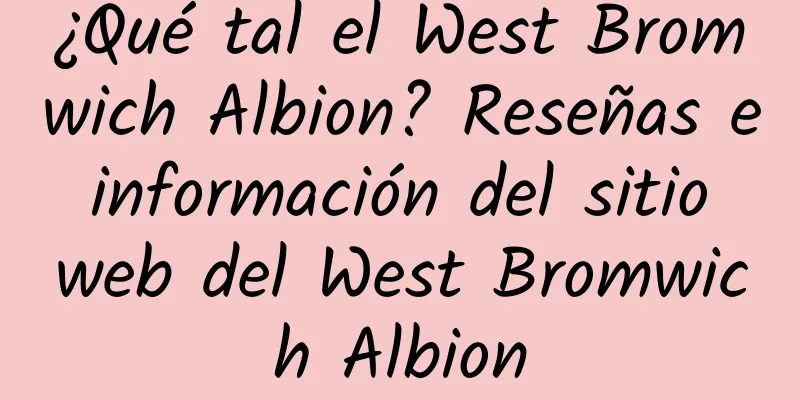 ¿Qué tal el West Bromwich Albion? Reseñas e información del sitio web del West Bromwich Albion