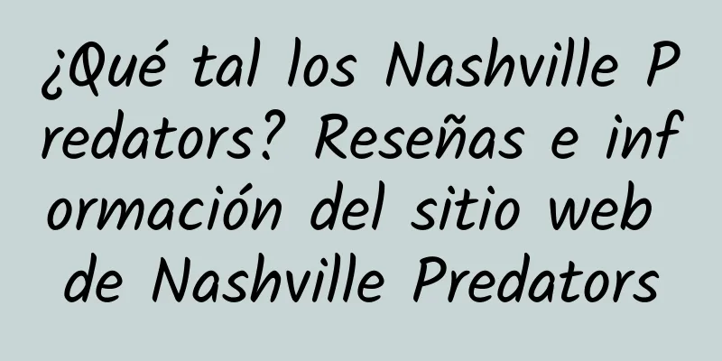¿Qué tal los Nashville Predators? Reseñas e información del sitio web de Nashville Predators
