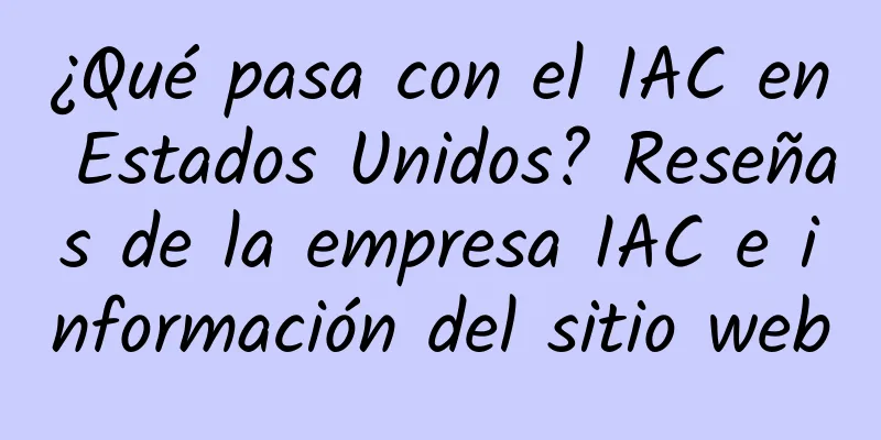 ¿Qué pasa con el IAC en Estados Unidos? Reseñas de la empresa IAC e información del sitio web